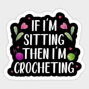 Knitter Women Crocheters If I'm Sitting Then I'm Crocheting Sticker